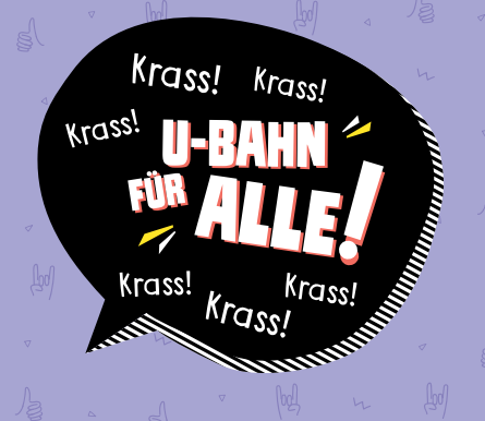 Sprechblase mit der Inschrift "U-Bahn für Alle! Krass! Krass! Krass!"